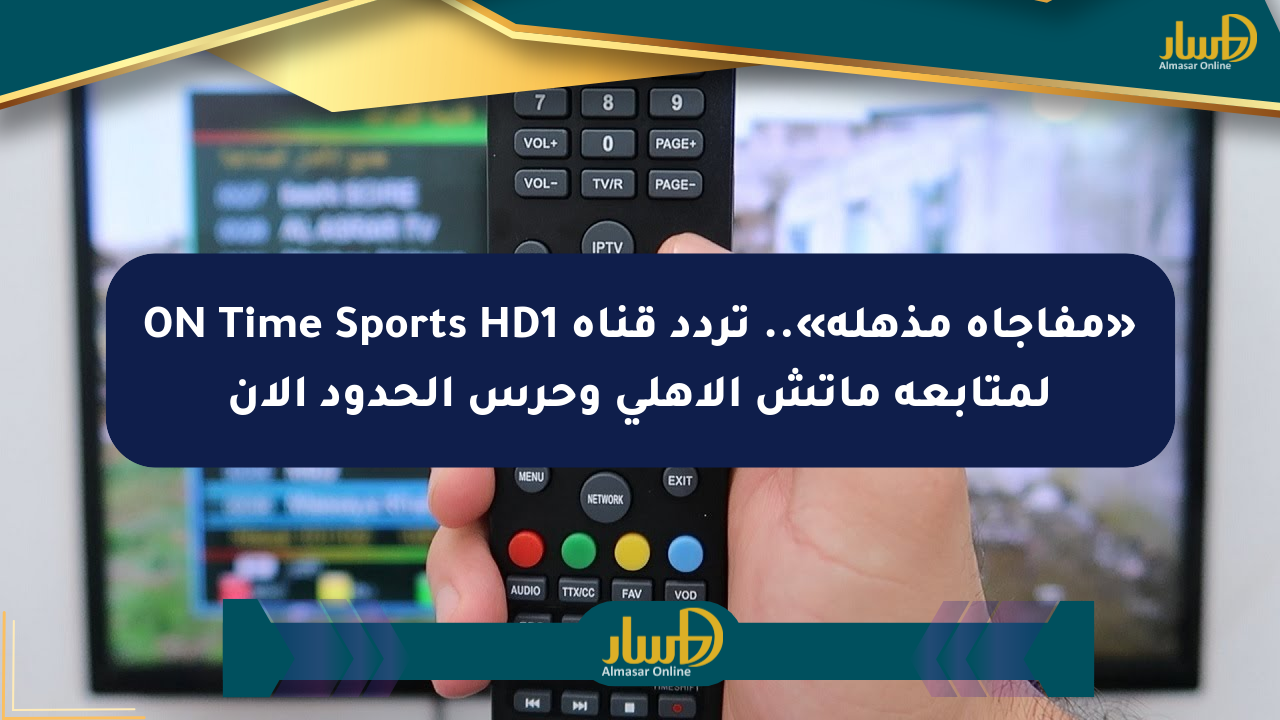 «مفاجأة مذهلة».. تردد قناة ON Time Sports HD1 لمتابعة ماتش الأهلي وحرس الحدود الآن